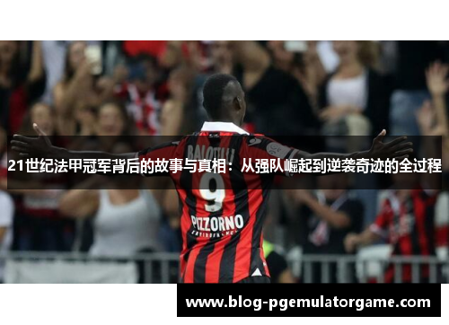 21世纪法甲冠军背后的故事与真相：从强队崛起到逆袭奇迹的全过程