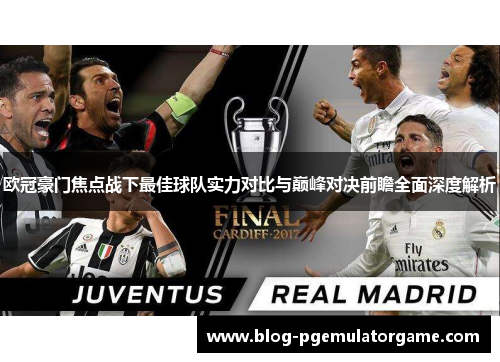 欧冠豪门焦点战下最佳球队实力对比与巅峰对决前瞻全面深度解析