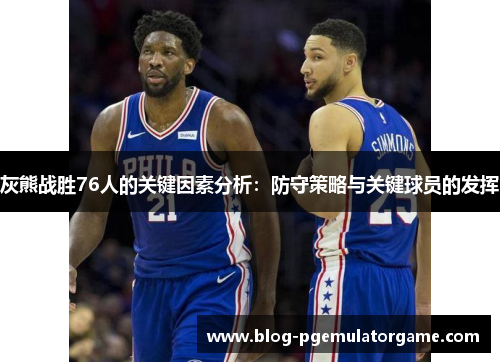 灰熊战胜76人的关键因素分析：防守策略与关键球员的发挥